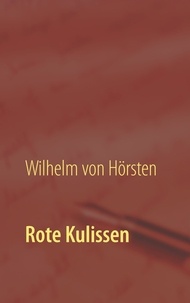 Wilhelm von Hörsten et Ulrike von Hörsten-Wenzl - Rote Kulissen - Ein Zeitzeugenbericht aus den Jahren 1931 - 39.