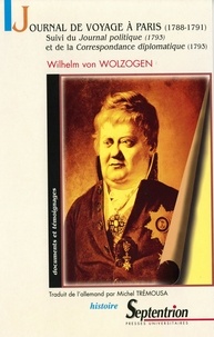 Wilhelm von Wolzogen - Journal de voyage à Paris. suivi du Journal politique. et de la Correspondance diplomatique - 1788-1791, 1793, 1793.