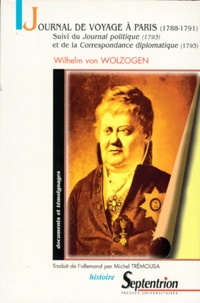 Wilhelm von Wolzogen - Journal de voyage à Paris. suivi du Journal politique. et de la Correspondance diplomatique - 1788-1791, 1793, 1793.