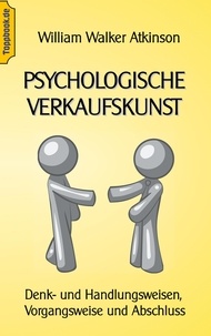 Wilhelm Walker Atkinson et Klaus-Dieter Sedlacek - Psychologische Verkaufskunst - Denk- und Handlungsweisen, Vorgangsweise und Abschluss.
