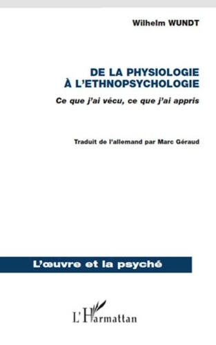 Wilhelm Wundt - De la physiologie à l'ethnopsychologie - Ce que j'ai vécu, ce que j'ai appris.