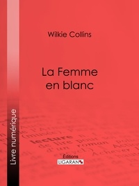 Wilkie Collins et Paul-Emile Daurand-Forgues - La Femme en blanc.