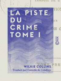 Wilkie Collins et Camille de Cendrey - La Piste du crime - Tome I.