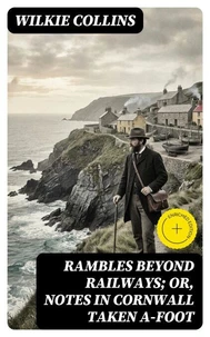 Rambles Beyond Railways; or, Notes in Cornwall taken A-foot