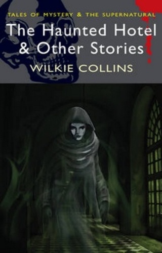 Wilkie Collins - The Haunted Hotel & other Strange Tales.