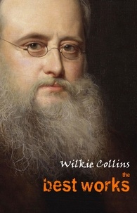 Wilkie Collins - Wilkie Collins: The Best Works.