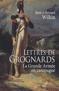  WILKIN RENE et  WILKIN BERNARD - LETTRES DE GROGNARDS - LA GRANDE ARMEE EN CAMPAGNE.