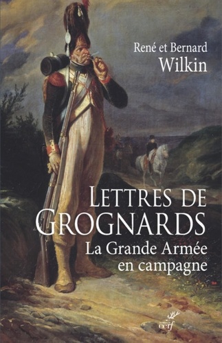 LETTRES DE GROGNARDS - LA GRANDE ARMEE EN CAMPAGNE