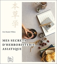 Wilkins erin Masako - Mes secrets d’herboristerie asiatique.