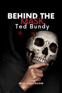 Mobi gratuit télécharger des ebooks Behind the Mask: Ted Bundy  - Behind The Mask par Will Anderson