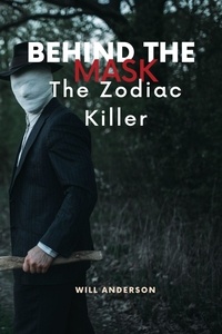 Téléchargez des livres epub depuis google Behind the Mask: The Zodiac Killer  - Behind The Mask
