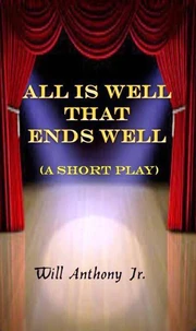All Is Well That Ends Well (A Short Play)