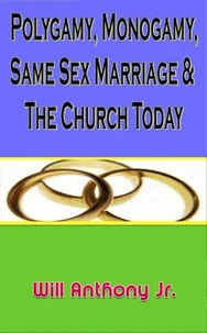 Polygamy, Monogamy, Same Sex Marriage &amp; The Church Today