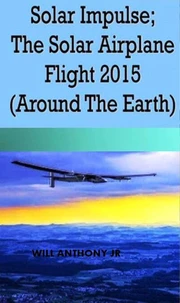 Solar Impulse; The Solar Airplane Flight 2015 (Around The Earth)