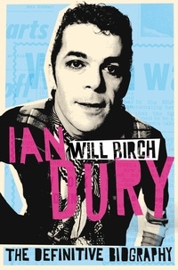 Will Birch - Ian Dury - The Definitive Biography.