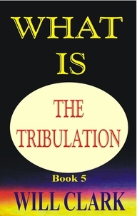  Will Clark - What is the Tribulation?.