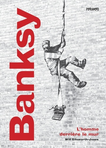 Banksy. L'homme derrière le mur