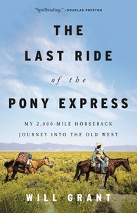 Will Grant - The Last Ride of the Pony Express - My 2,000-mile Horseback Journey into the Old West.