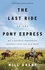 The Last Ride of the Pony Express. My 2,000-mile Horseback Journey into the Old West