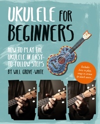 Will Grove-White - Ukulele for Beginners - How To Play Ukulele in Easy-to-Follow Steps.