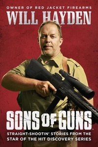 Will Hayden - Sons of Guns - Straight-Shootin' Stories from the Star of the Hit Discovery Series.