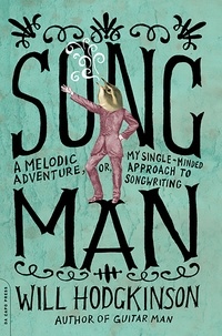 Will Hodgkinson - Song Man - A Melodic Adventure, or, My Single-Minded Approach to Songwriting.