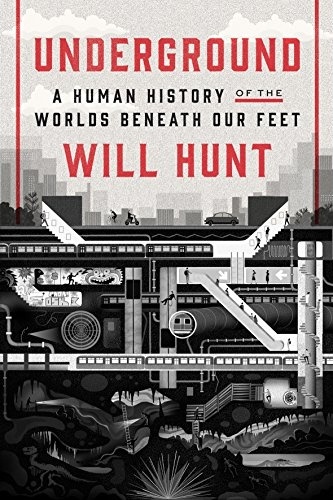 Will Hunt - Underground - A human history of the world beneath our feet.