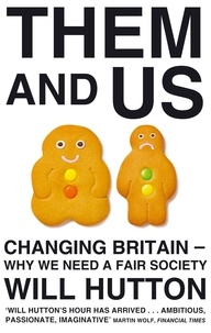 Will Hutton - Them and Us: Changing Britain - Why We Need a Fair Society.