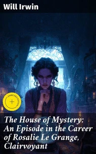 The House of Mystery: An Episode in the Career of Rosalie Le Grange, Clairvoyant