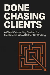Done Chasing Clients: A Client Onboarding System for Freelancers Who'd Rather Be Working