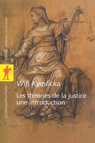 Will Kymlicka - Les théories de la justice : une introduction - Libéraux, utilitaristes, libertariens, marxistes, communautariens, féministes.