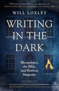 Will Loxley - Writing in the Dark - Bloomsbury, the Blitz and Horizon Magazine.