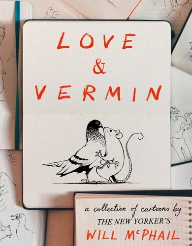 Love &amp; Vermin. A Collection of Cartoons by The New Yorker's Will McPhail