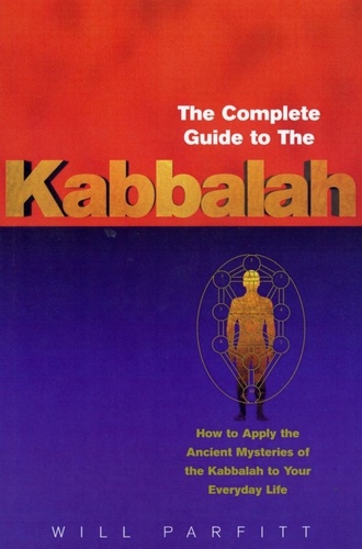 Will Parfitt - The Complete Guide To The Kabbalah - How to Apply the Ancient Mysteries of the Kabbalah to Your Everyday Life.
