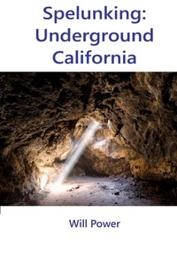  Will Power - Spelunking: Underground California - Caves in The U.S..