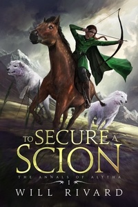  Will Rivard - To Secure a Scion - The Annals of Alytha, #1.