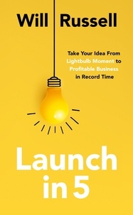 Will Russell - Launch in 5 - Taking Your Idea from Lightbulb Moment to Profitable Business in Record Time.