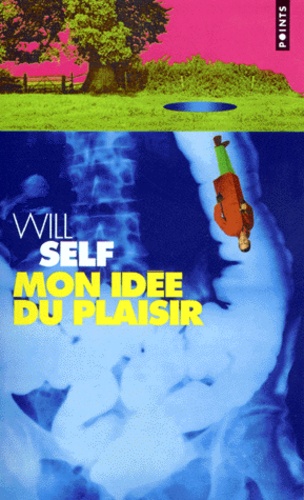 Will Self - Mon Idee Du Plaisir. Conte Moral.
