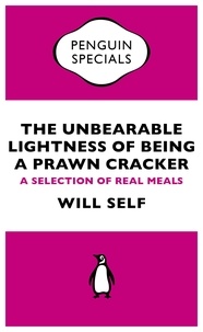 Will Self - The Unbearable Lightness of Being a Prawn Cracker - A Selection of Real Meals.