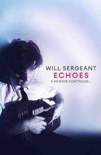 Will Sergeant - Echoes - A memoir continued . . ..