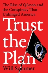 Will Sommer - Trust the Plan - The Rise of QAnon and the Conspiracy That Unhinged America.