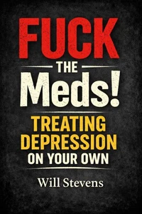 Fuck The Meds! Treating Depression On Your Own