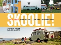 Will Sutherland - Skoolie! - How to Convert a School Bus or Van into a Tiny Home or Recreational Vehicle.