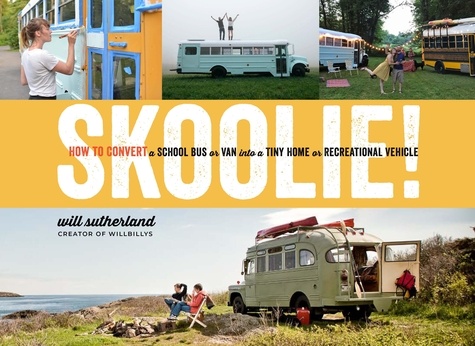 Skoolie!. How to Convert a School Bus or Van into a Tiny Home or Recreational Vehicle