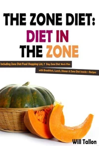 The Zone Diet: Diet in the Zone! Including Zone Diet Food Shopping List, 7 Day Zone Diet Meals Plan with Breakfast, Lunch, Dinner &amp; Zone Diet Snacks + Recipes