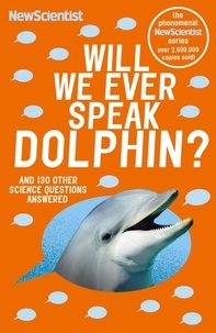 Will We Ever Speak Dolphin? - and 130 other science questions answered.