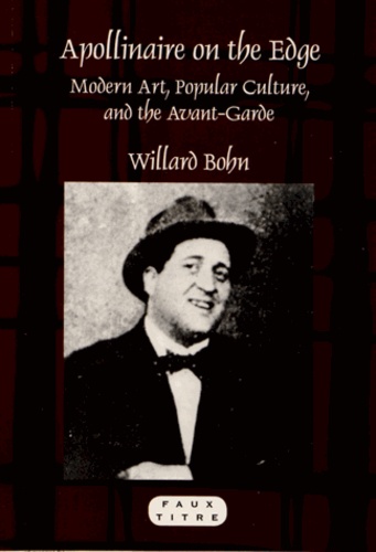 Willard Bohn - Apollinaire on the Edge - Modern Art, Popular Culture, and the Avant-Garde.