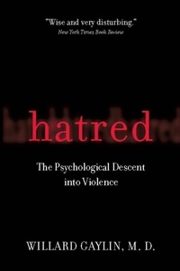Willard Gaylin - Hatred - The Psychological Descent Into Violence.