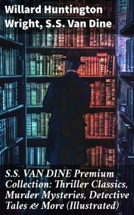 S.S. VAN DINE Premium Collection: Thriller Classics, Murder Mysteries, Detective Tales &amp; More (Illustrated)