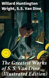 The Greatest Works of S. S. Van Dine (Illustrated Edition)